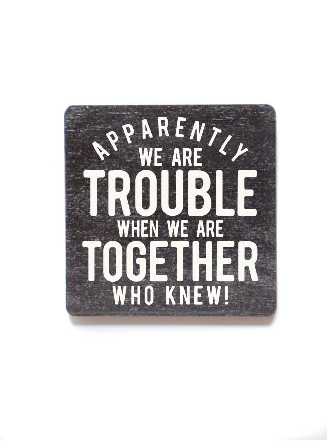 Apparently We Are Trouble When We Are Funny Wood Magnets