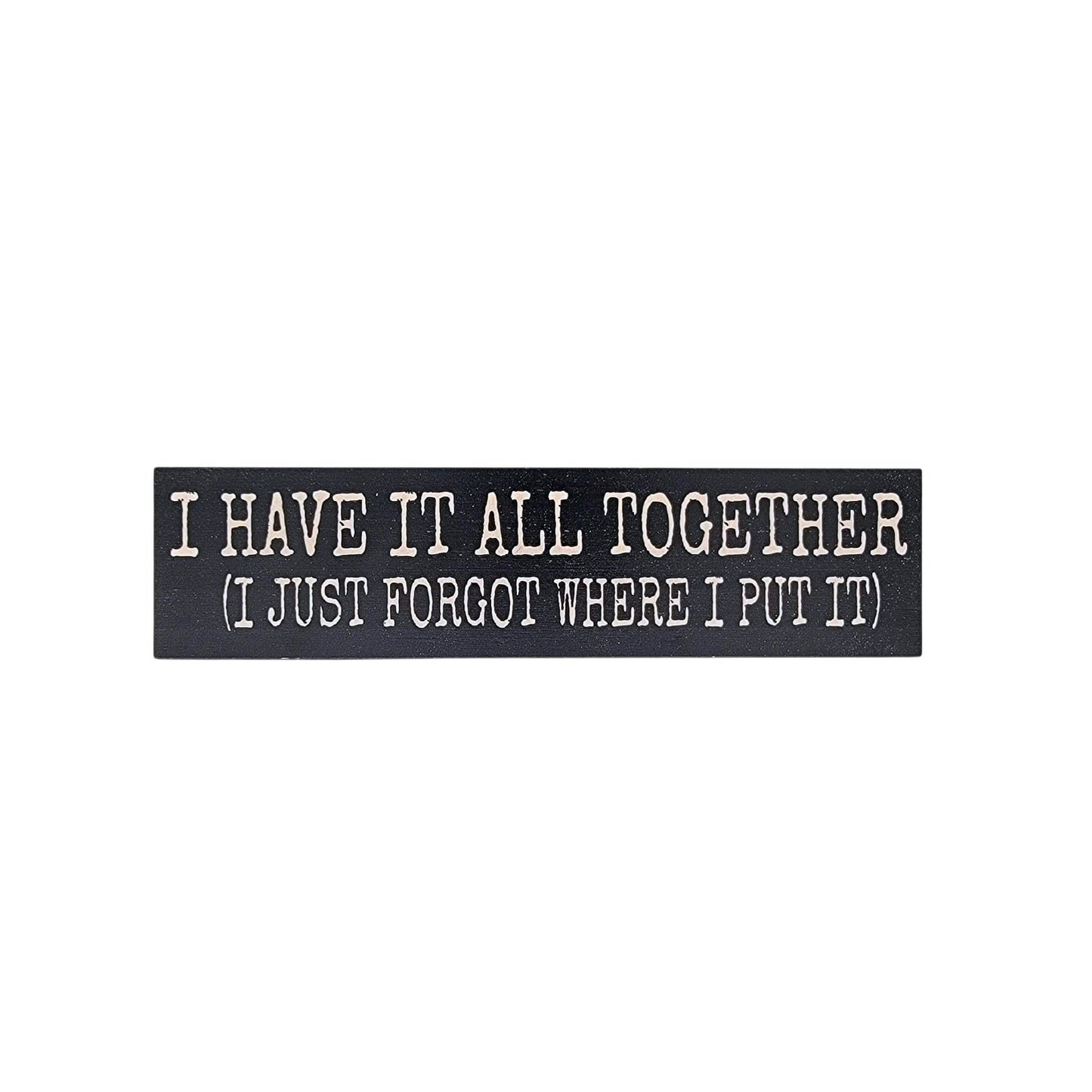 I Have It All Together Small Desk Sign - Home Decor