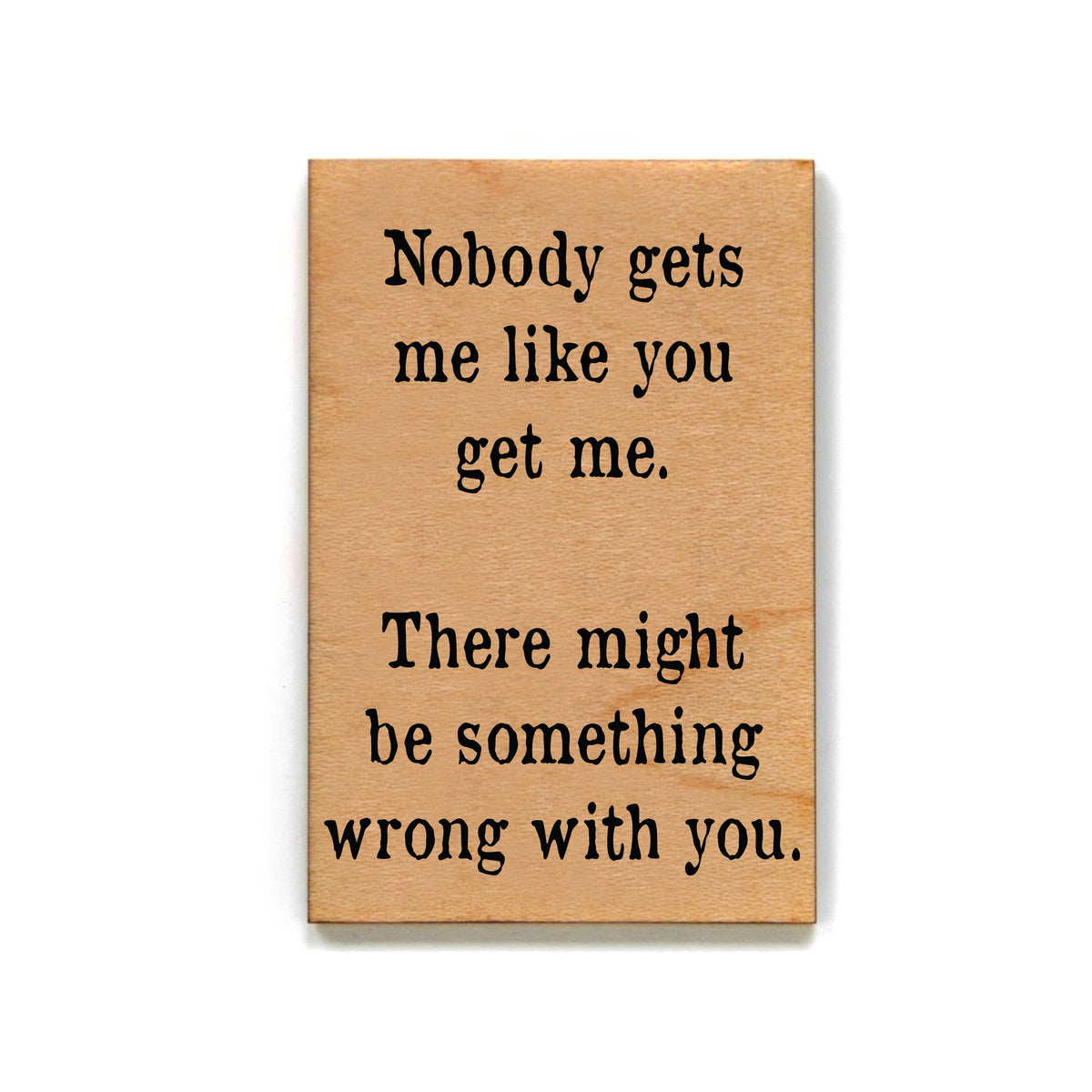 Nobody Gets Me Magnet