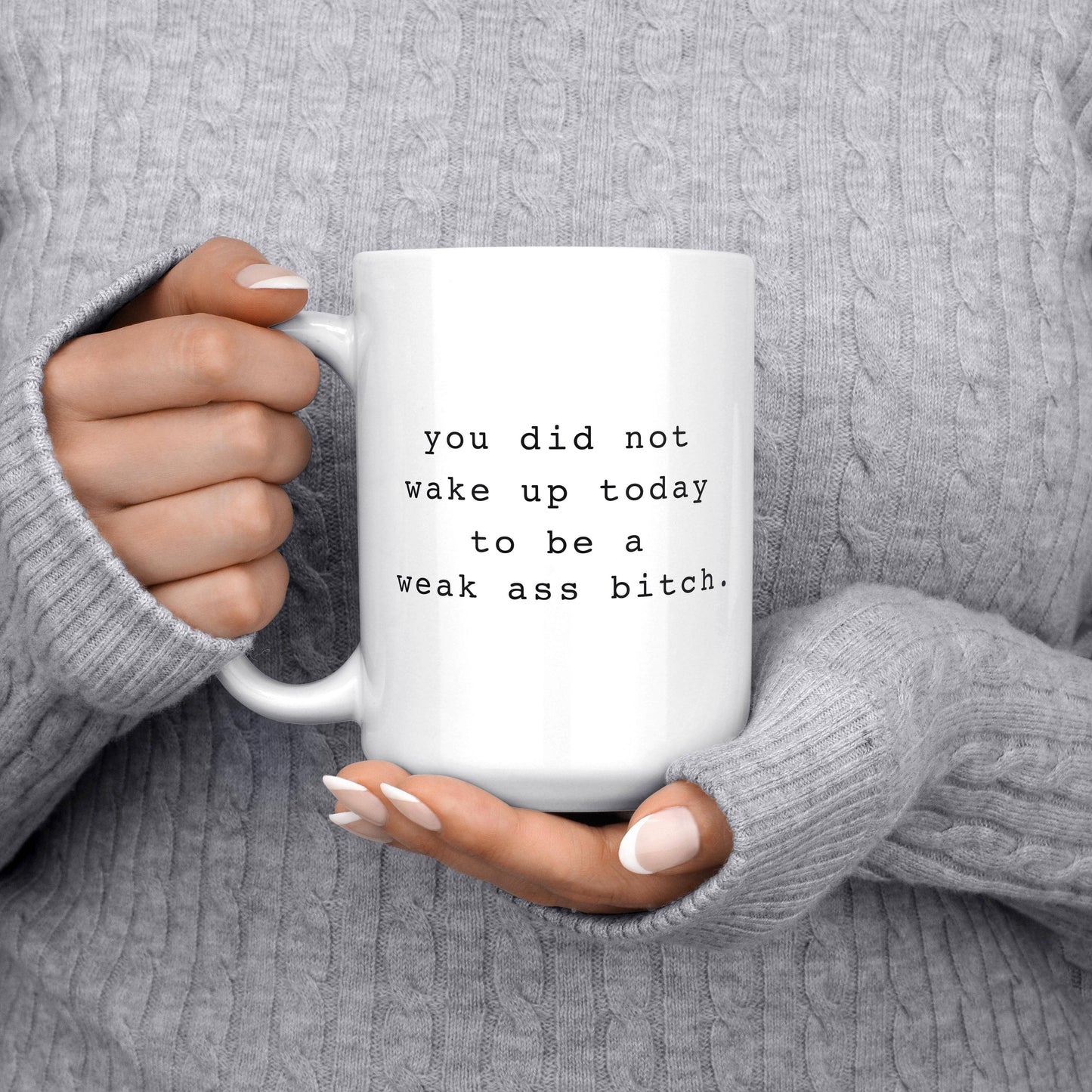 You Did Not Wake Up Today To Be A Weak Ass Bitch Funny Mug