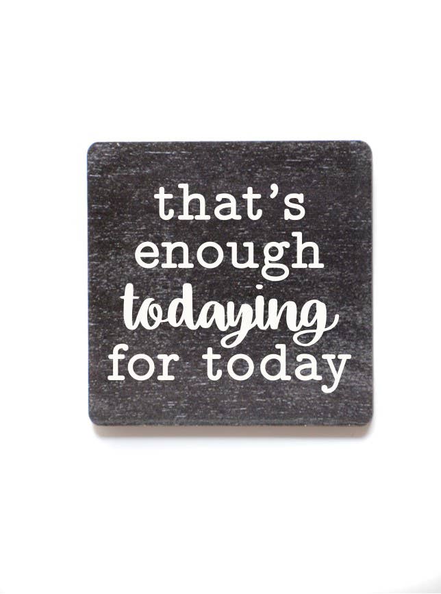 That's Enough Todaying For Today Wood Magnets