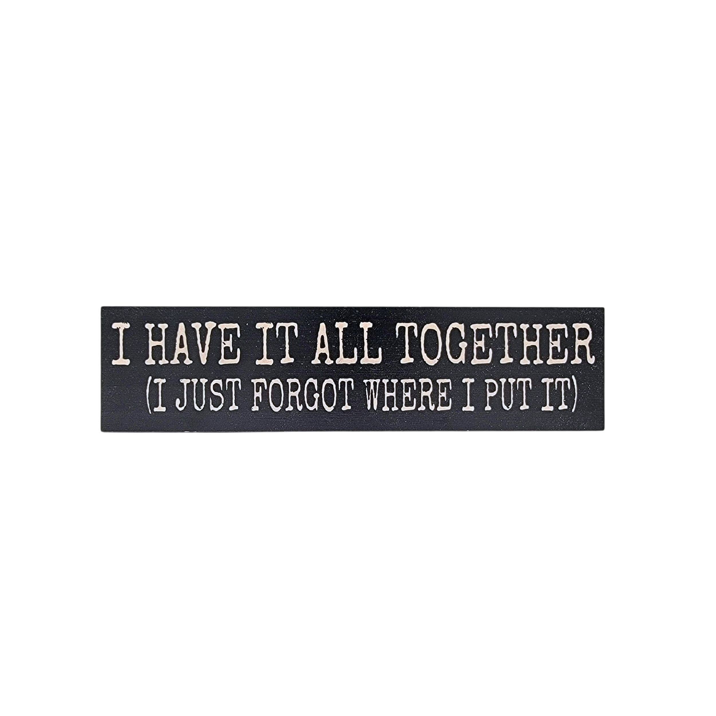All Together. Sign I Have It All Together Small Desk Sign - Home Decor – K Designs, Home ...